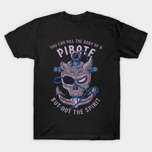 Pirate. You can kill the body of a pirate, but not the spirit T-Shirt